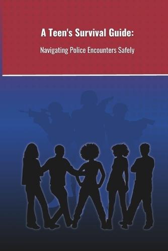 A Teen's Survival Guide: : Navigating Police Encounters Safely