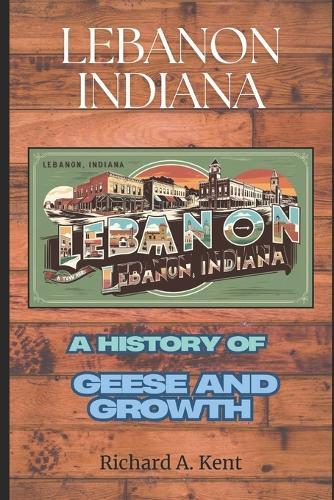 Lebanon, Indiana: A History of Geese and Growth