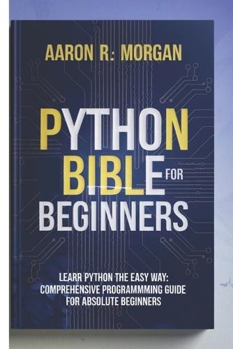 python bible for beginners 2025: Comprehensive Programming Guide for Absolute Beginners