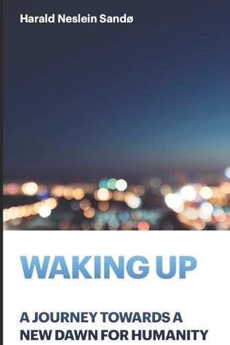 Waking Up: A Journey Towards a New Dawn for Humanity