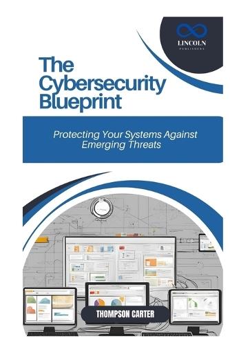The Cybersecurity Blueprint: Protecting Your Systems Against Emerging Threats