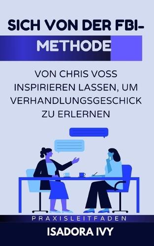 Sich von der FBI-Methode von Chris Voss inspirieren lassen, um Verhandlungsgeschick zu erlernen