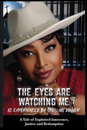 The Eyes Are Watching Me: A Tale of Exploited Innocence, Justice, and Redemption as Experienced by Shellian Danner