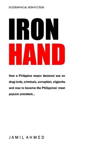 Iron Hand: How a Philippine mayor declared war on drug lords, criminals, corruption and rose to become the country's most popular president.