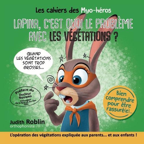 Lapina, c'Est Quoi Le Problème Avec Les Végétations: Les Végétations chez l'Enfant: Comprendre, Rassurer et Rééduquer - Un Guide Ludique Illustré avec Jeux et Exercices pour la Maison et le Cabinet