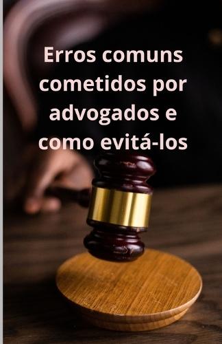 Erros comuns cometidos por advogados e como evitá-los