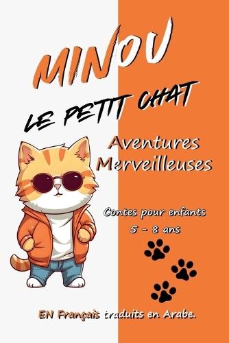 Minou le petit chat, Aventures Merveilleuses: Contes pour enfants de 5 à 8 ans, en Français avec traduction en Arabe.
