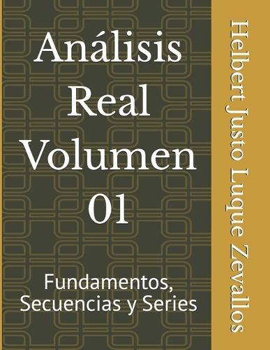 Análisis Real Volumen 01: Fundamentos, Secuencias y Series