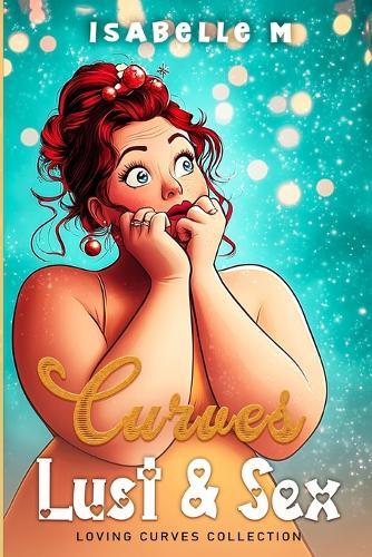 Curves, Lust and Sex: A Plus Size Steamy Romance Collection