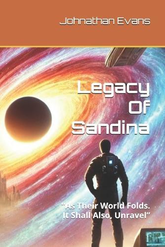 Legacy Of Sandina: ""As Their World Folds. It Shall Also, Unravel""