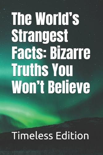 The World's Strangest Facts: Bizarre Truths You Won't Believe