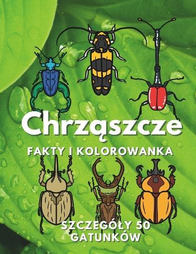 Chrząszcze: fakty i kolorowanka: Zeszyt cwiczeń dla dzieci w wieku od 2 do 16 lat