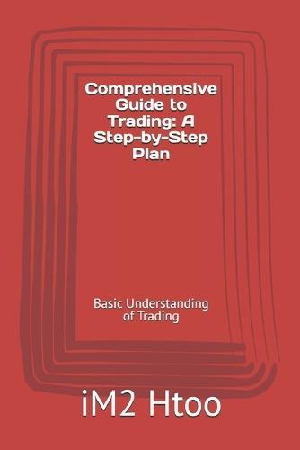 Comprehensive Guide to Trading: A Step-by-Step Plan: Basic Understanding of Trading