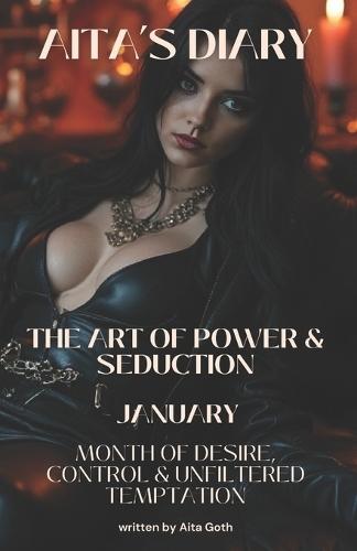 Aita's Diary: The Art of Power & Seduction - January: Month of Desire, Control & Unfiltered Temptation