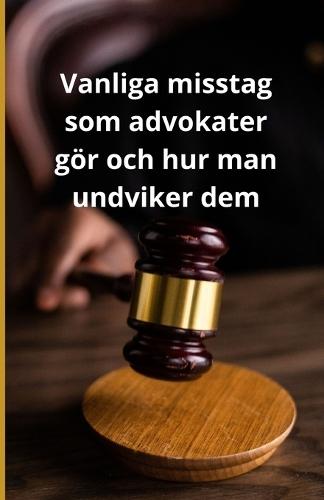 Vanliga misstag som advokater gör och hur man undviker dem