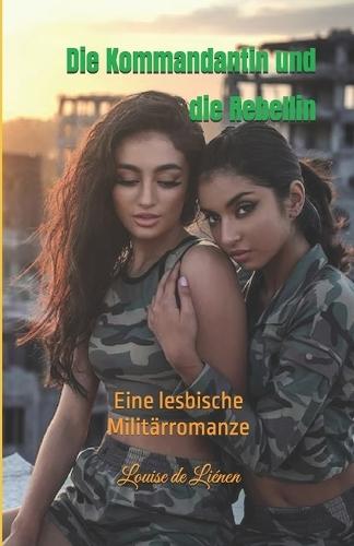 Die Kommandantin und die Rebellin: Eine lesbische Militärromanze