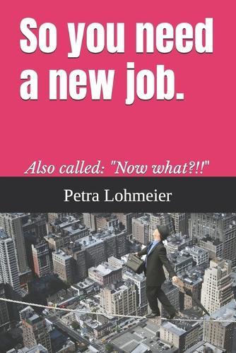 So you need a new job.: Also called: ""Now what?!!""