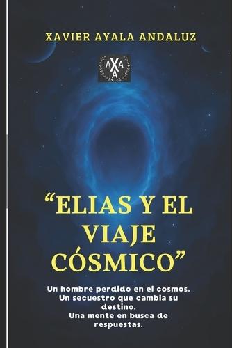 ""Elias y el viaje cósmico"": Un hombre perdido en el cosmos. Un secuestro que cambia su destino. Una mente en busca de respuestas