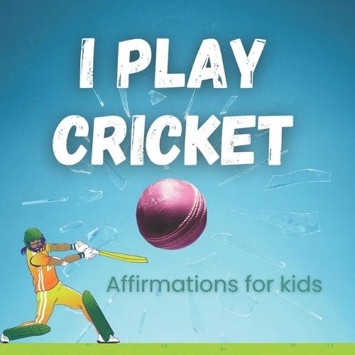 I Play Cricket: Affirmations for Kids