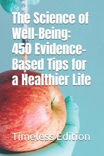 The Science of Well-Being: 450 Evidence-Based Tips for a Healthier Life