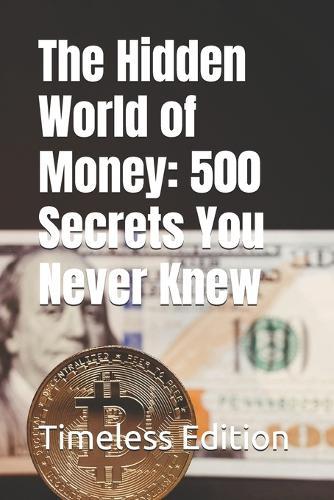 The Hidden World of Money: 500 Secrets You Never Knew