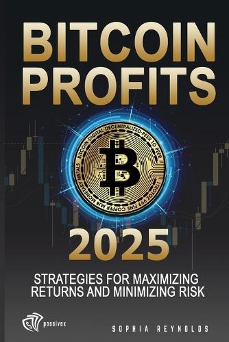 Bitcoin Profits 2025: Strategies for Maximizing Returns and Minimizing Risk