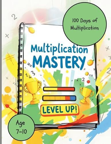 Level Up Your Math Skills: The 100-Day Multiplication Challenge for Kids 7-10