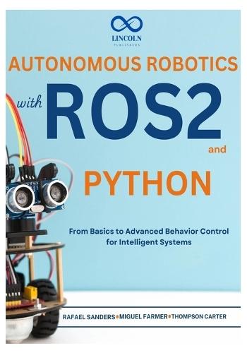 Autonomous Robotics with ROS2 and Python: From Basics to Advanced Behavior Control for Intelligent Systems