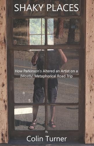 Shaky Places: How Parkinson's Altered an Artist on a (Mostly) Metaphorical Road Trip