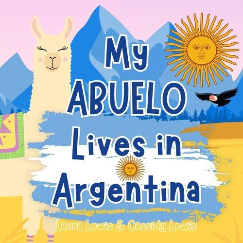 My Abuelo Lives In Argentina: A Children's Book For Families Who Live Far Apart, Perfect For Long-Distance Family Bonding
