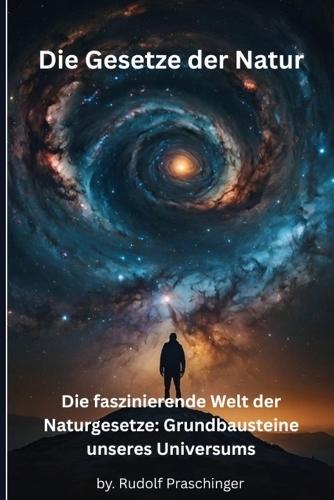 Die Gesetze der Natur: Die faszinierende Welt der Naturgesetze: Grundbausteine unseres Universums
