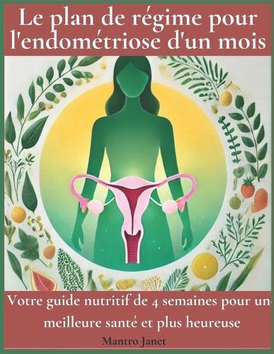 Le plan de régime pour l'endométriose d'un mois: Votre guide nutritif de 4 semaines pour une meilleure santé et plus heureuse