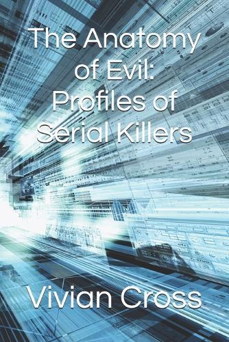 The Anatomy of Evil: Profiles of Serial Killers