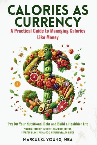 Calories As Currency: A Practical Guide to Managing Calories Like Money