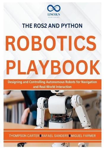 The ROS2 and Python Robotics Playbook: Designing and Controlling Autonomous Robots for Navigation and Real-World Interaction