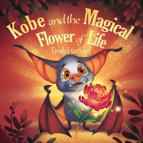 Kobe and the Magical Flower of Life: A Beautifully Illustrated Gift Picture Book for Kids about a Brave Little Bat's Daring Adventure in the Forest to Overcome Fear and Save His Friend from Death