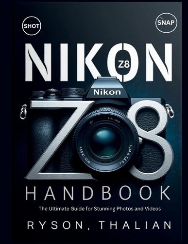 NIKON Z8 Handbook: The Ultimate Guide for Stunning Photos and Videos