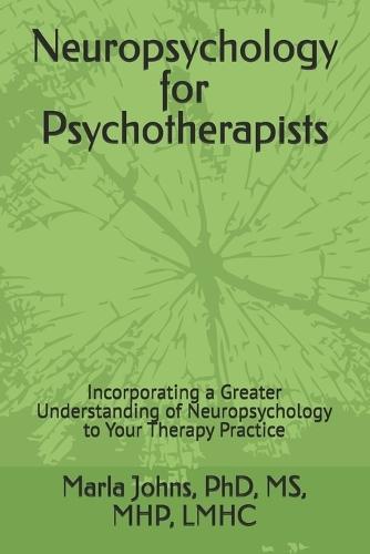 Neuropsychology for Psychotherapists: Incorporating a Greater Understanding of Neuropsychology to Your Therapy Practice