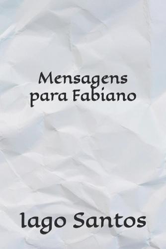 Mensagens para Fabiano: Escritos de um coração desolado