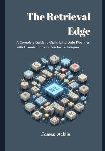 The Retrieval Edge: A Complete Guide to Optimizing Data Pipelines with Tokenization and Vector Techniques