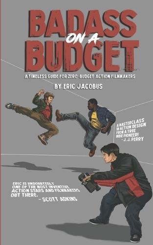 Badass on a Budget: A Timeless Guide for Zero-Budget Action Filmmakers