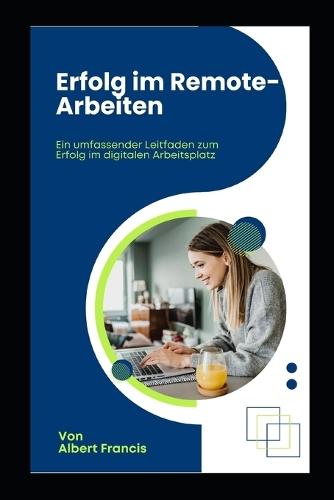 Erfolg bei der Remote-Arbeit: Ein umfassender Leitfaden für den Erfolg am digitalen Arbeitsplatz