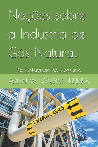 Noções sobre a Indústria de Gás Natural: Da Exploração ao Consumo