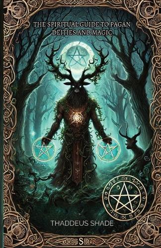 The Spiritual Guide to Pagan Deities and Magic: Pagan Gods, Archetypes, and Sacred Myths