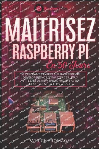 Maîtrisez Raspberry Pi en 30 jours: De débutant à expert sur Raspberry Pi.