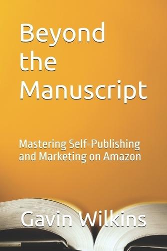 Beyond the Manuscript: Mastering Self-Publishing and Marketing on Amazon