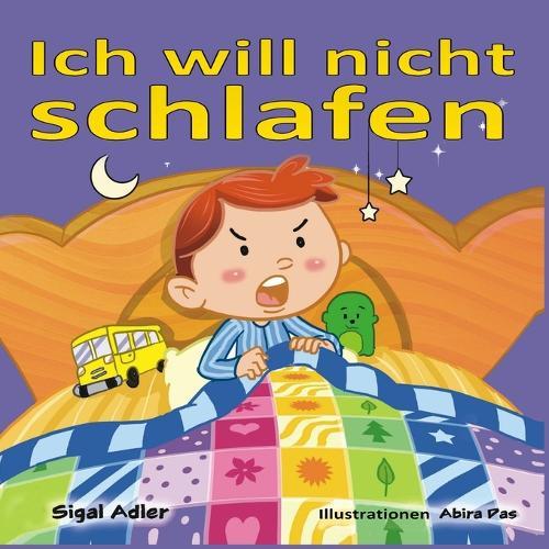 Ich will nicht schlafen: Ein Buch für Kinder (Deutsch) Eine Gutenachtgeschichte, die dem Kind hilft, die Bedeutung des Schlafes zu verstehen.