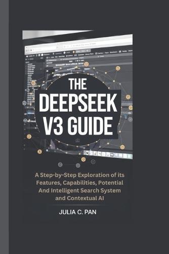 The Deepseek V3 Guide: A Step-by-Step Exploration of its Features, Capabilities, Potential And Intelligent Search System and Contextual AI