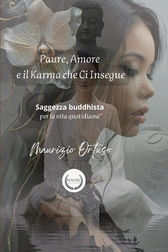 Paure, Amore e il Karma che Ci Insegue: Saggezza buddhista per la vita quotidiana