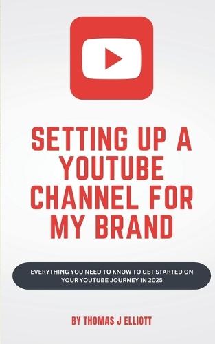 Setting up a YouTube channel for my brand: Everything you need to know to get started on your YouTube journey in 2025